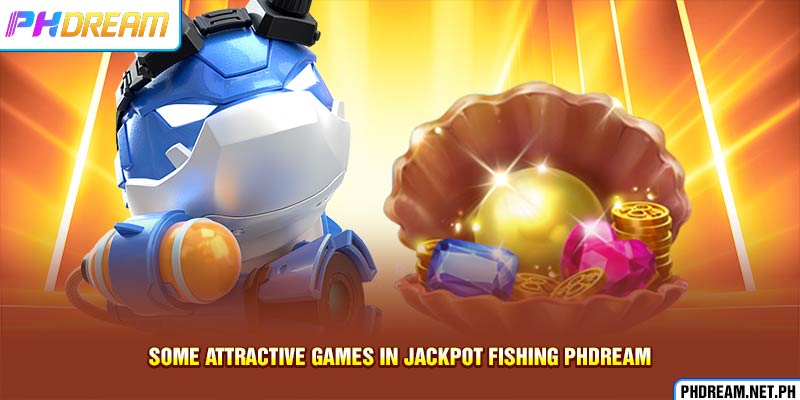 Some attractive games in Jackpot fishing PHdream