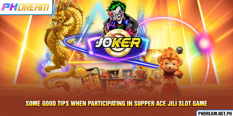 Some good tips when participating in Supper Ace JiLi slot game