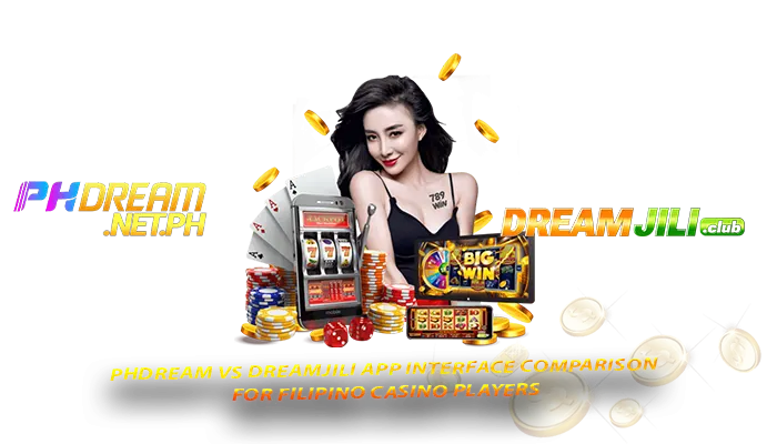 PHDream vs DreamJili app interface comparison for Filipino casino players
