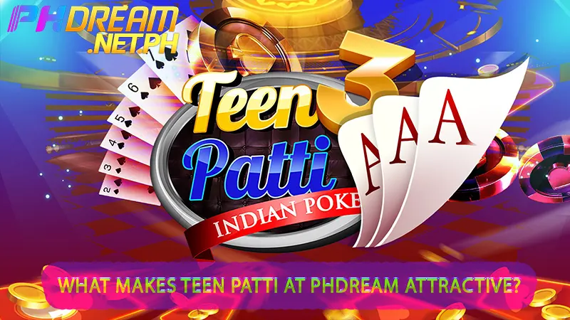 What Makes Teen Patti at PHDream Attractive?